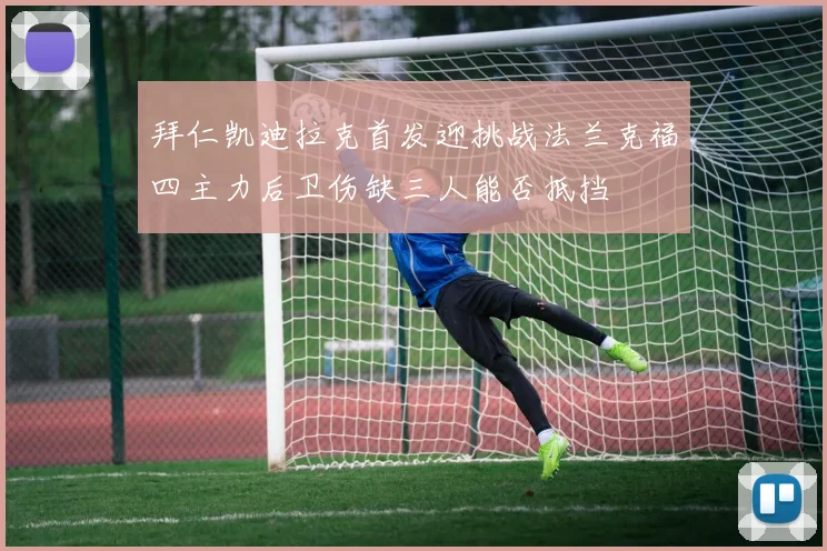 拜仁凯迪拉克首发迎挑战法兰克福四主力后卫伤缺三人能否抵挡