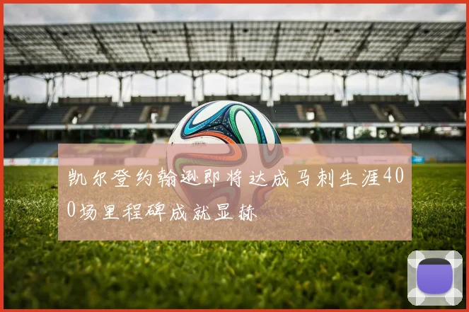 凯尔登约翰逊即将达成马刺生涯400场里程碑成就显赫