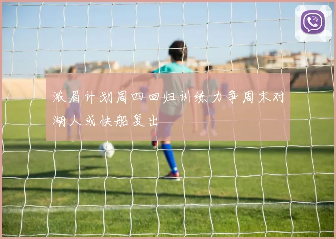 浓眉计划周四回归训练力争周末对湖人或快船复出